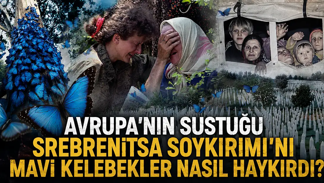 Avrupa'nın sustuğu Srebrenitsa Soykırımı’nı mavi kelebekler nasıl haykırdı?