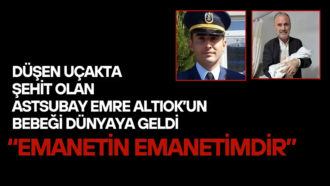 Düşen uçakta şehit olan astsubay Emre Altıok’un bebeği dünyaya geldi