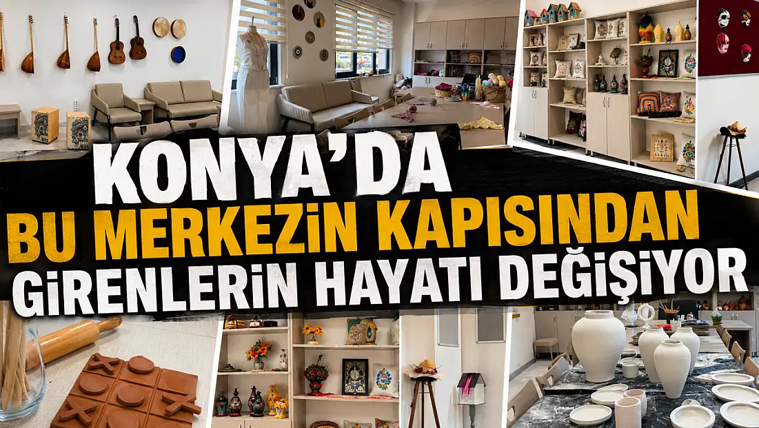 Konya’da bu merkezin kapısından girenlerin hayatı değişiyor