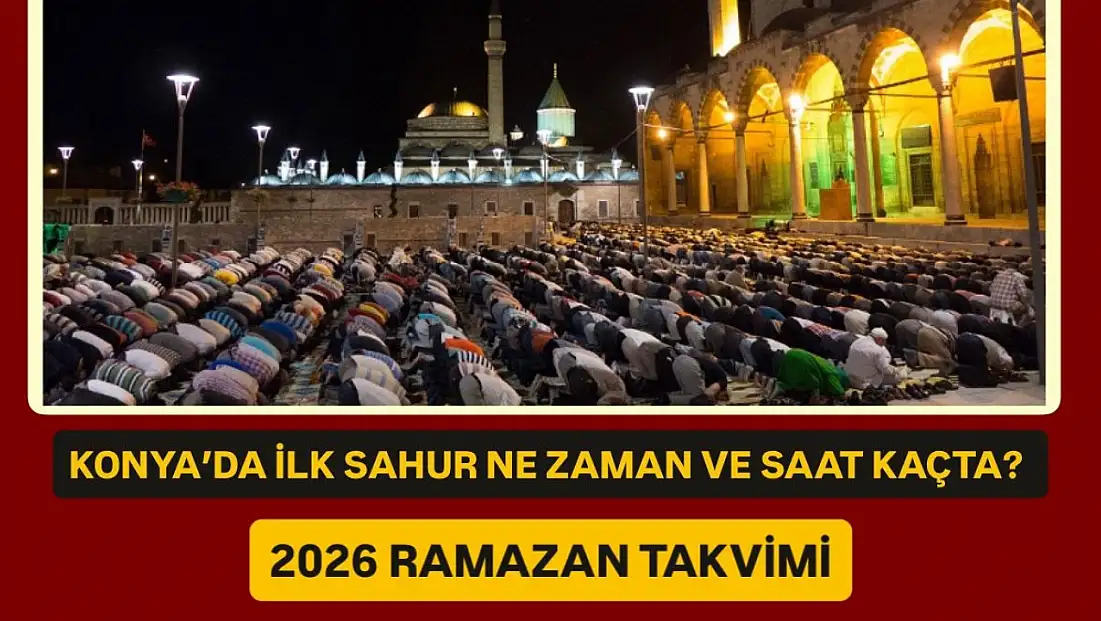Konya'da ilk sahur ne zaman ve saat kaçta? 2026 Ramazan takvimi