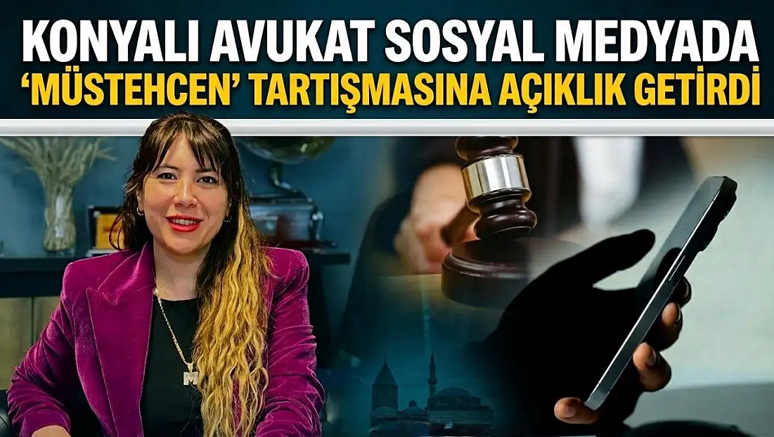 Konyalı Avukat sosyal medyada ‘müstehcen’ tartışmasına açıklık getirdi