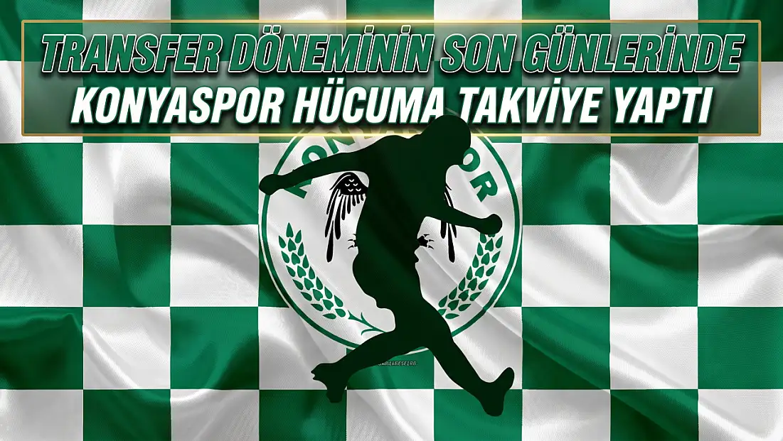 Transfer döneminin son günlerinde Konyaspor hücuma takviye yaptı