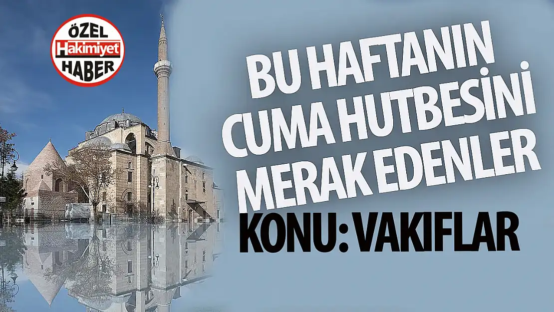 09 Mayıs 2025 Cuma Hutbesi: 'Vakıf, Yaratan'a Hürmet, Yaratılana Merhamettir'