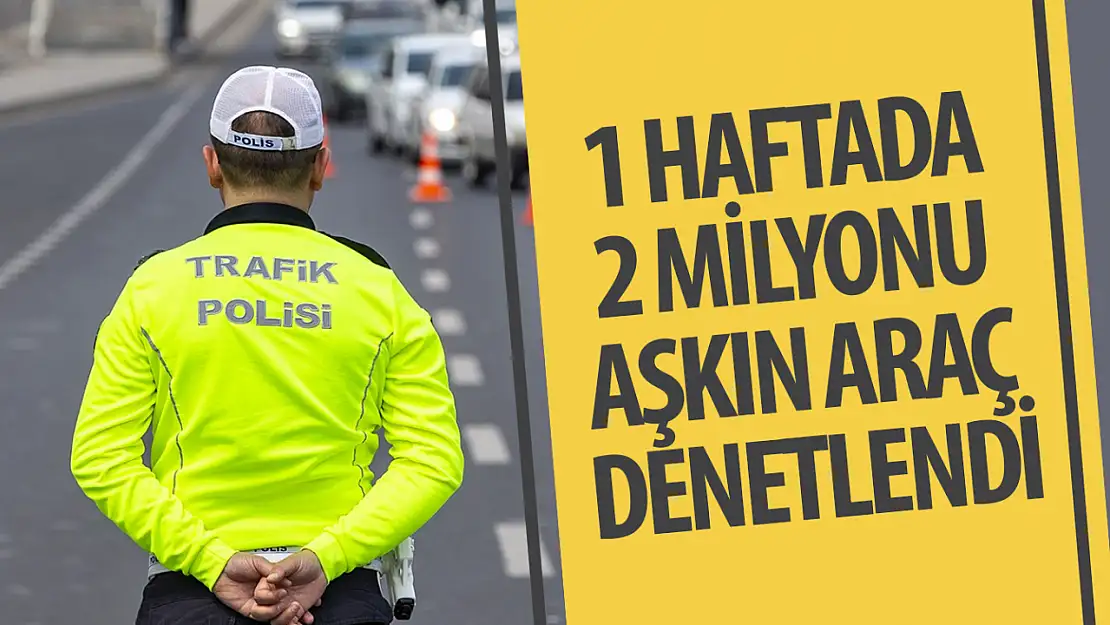 1 haftada 2 Milyonu aşkın araç denetlendi