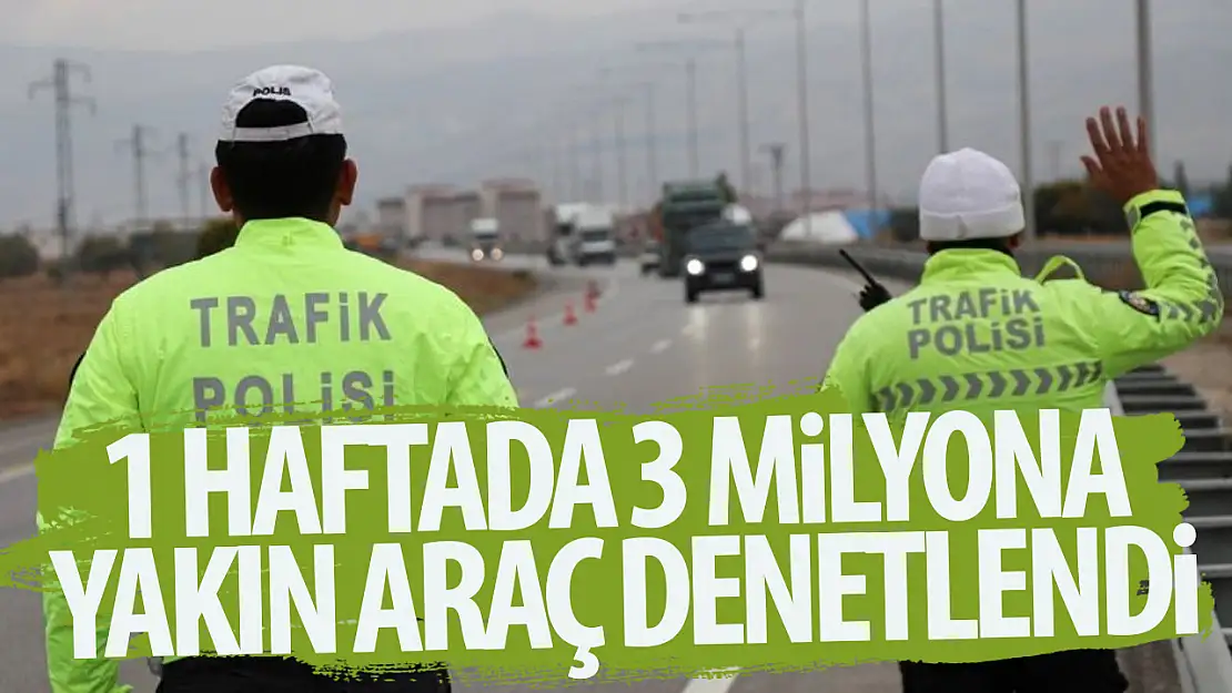 1 Haftada 3 milyona yakın araç denetlendi