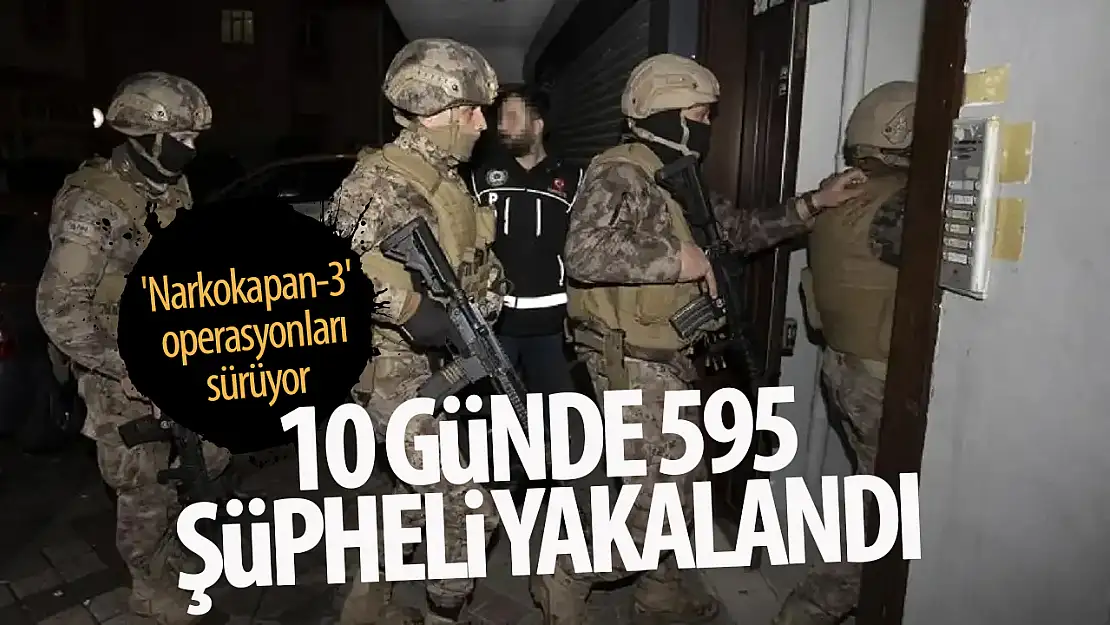 10 Günde 595 şüpheli yakalandı