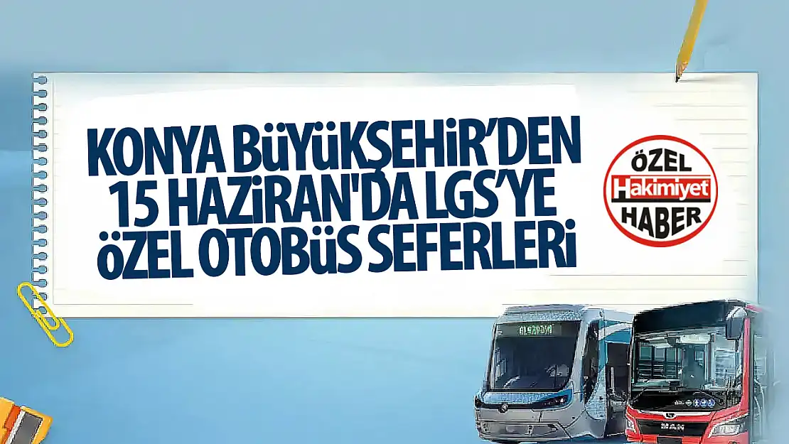15 Haziran'da LGS'ye Özel Otobüs Seferleri!