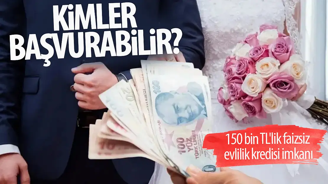 150 bin TL'lik faizsiz  evlilik kredisine kimler  başvurabilir?