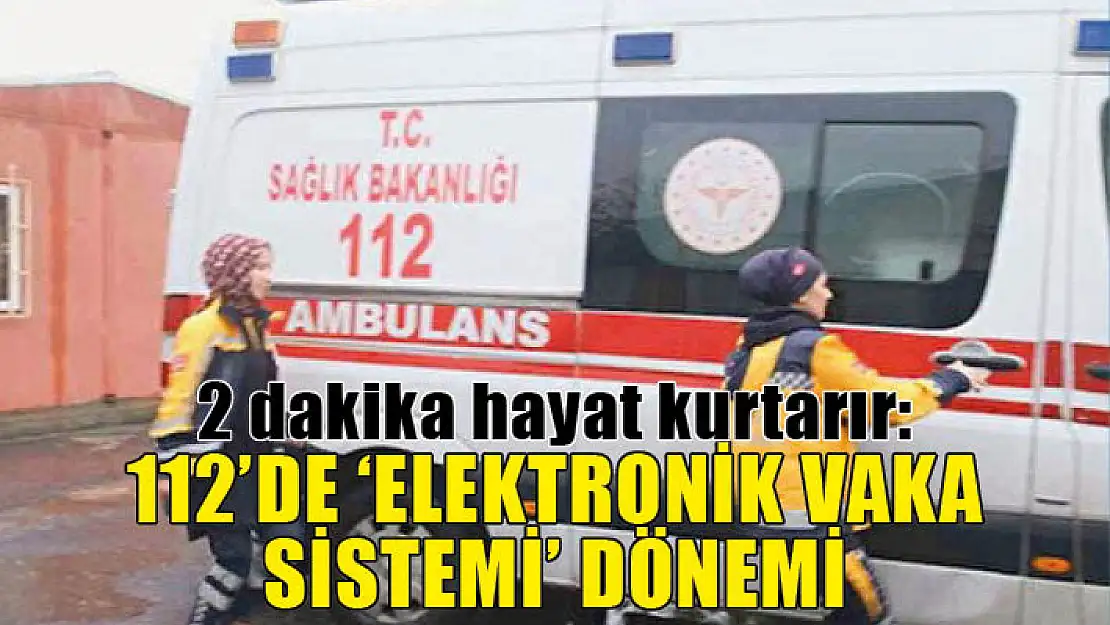 2 dakika hayat kurtarır: 112'de 'elektronik vaka sistemi' dönemi