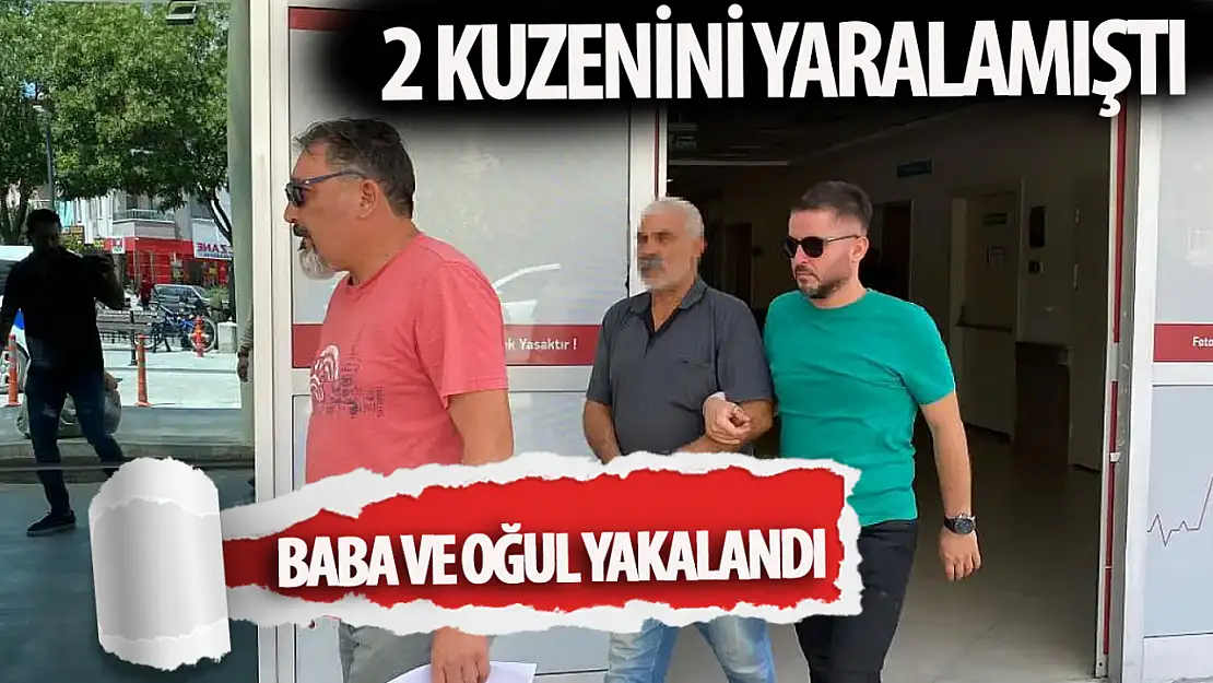 2 kuzenini yaralamıştı! Şüpheli ve oğlu tutuklandı!