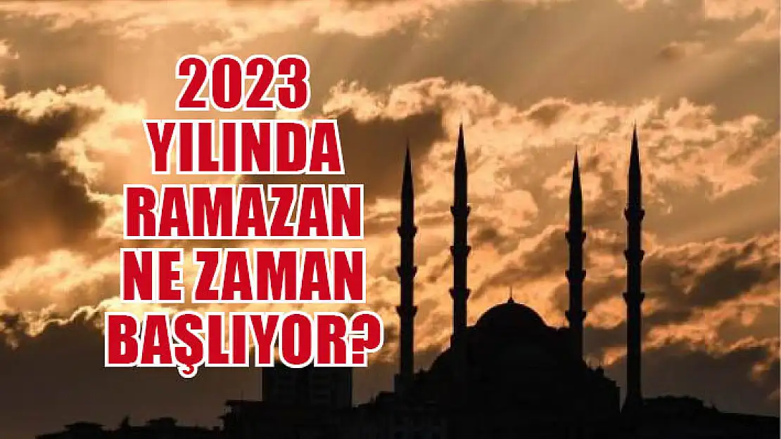 2023 yılında Ramazan ayı ne zaman başlıyor?