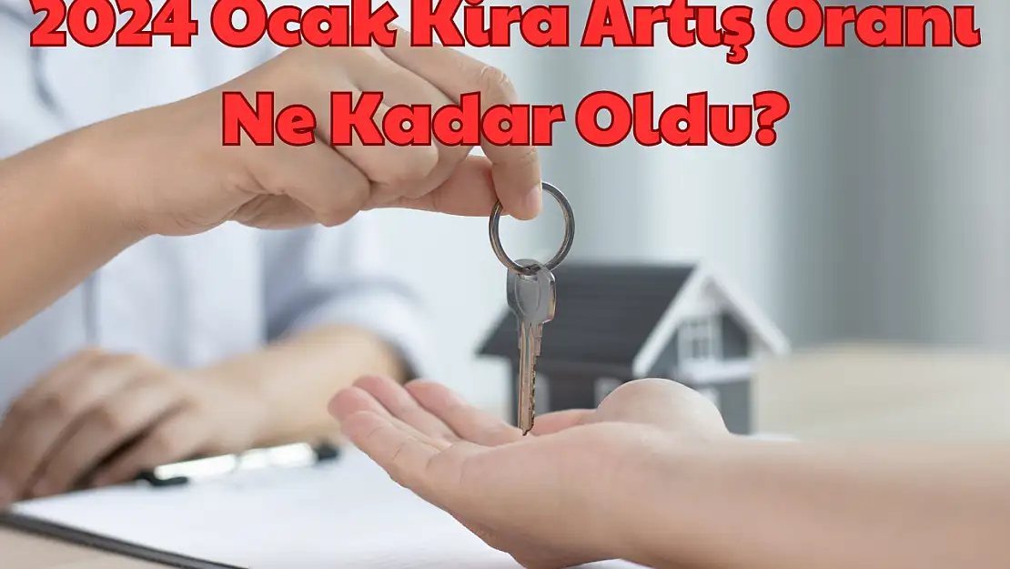 2024 Ocak Kira Artış Oranı: 2024 Ocak Kira Artış Oranı Ne Kadar Oldu?