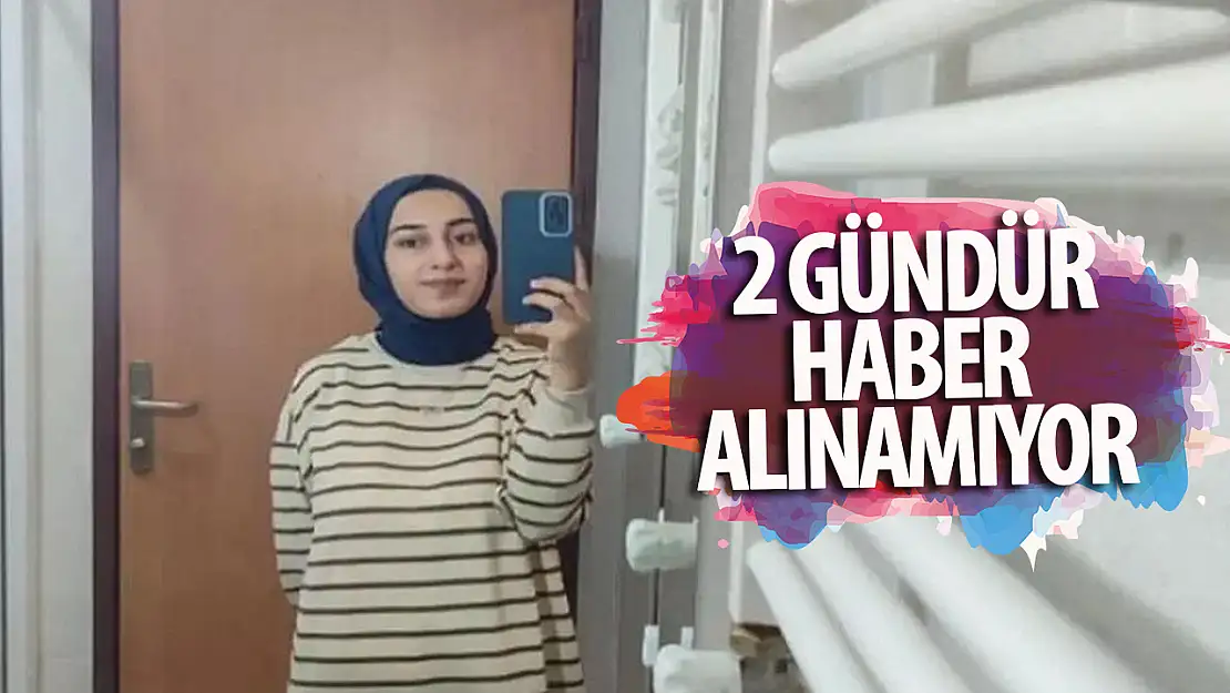 21 yaşındaki üniversiteli kızdan 2 gündür haber alınamıyor!