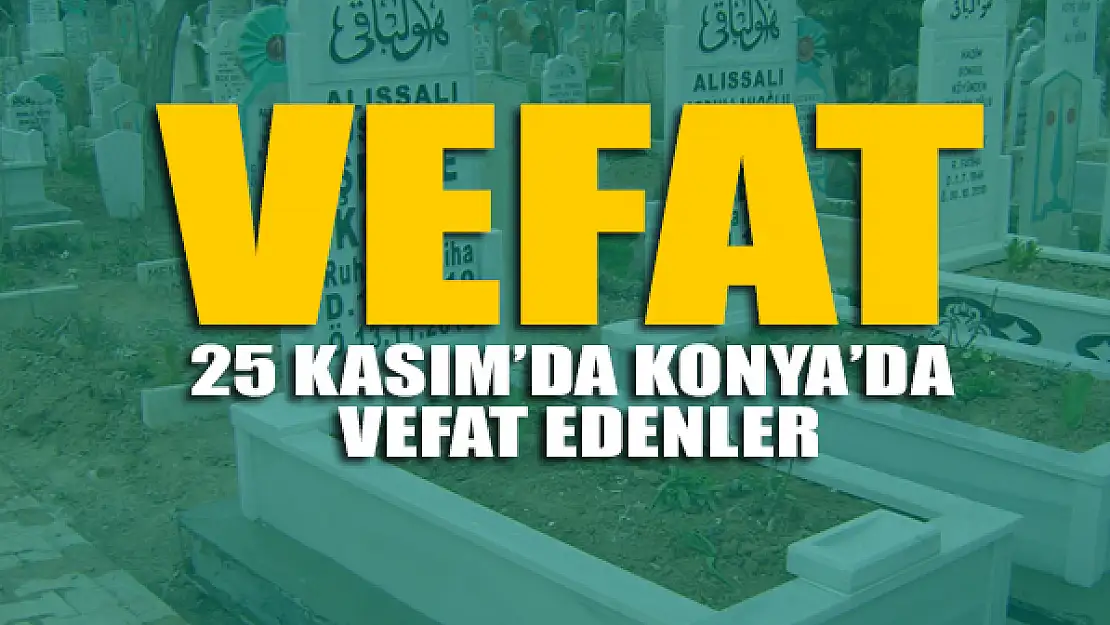 25 Kasım'da Konya'da vefat edenler