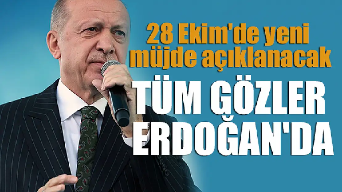 28 Ekim'de yeni müjde açıklanacak: Tüm gözler Erdoğan'da