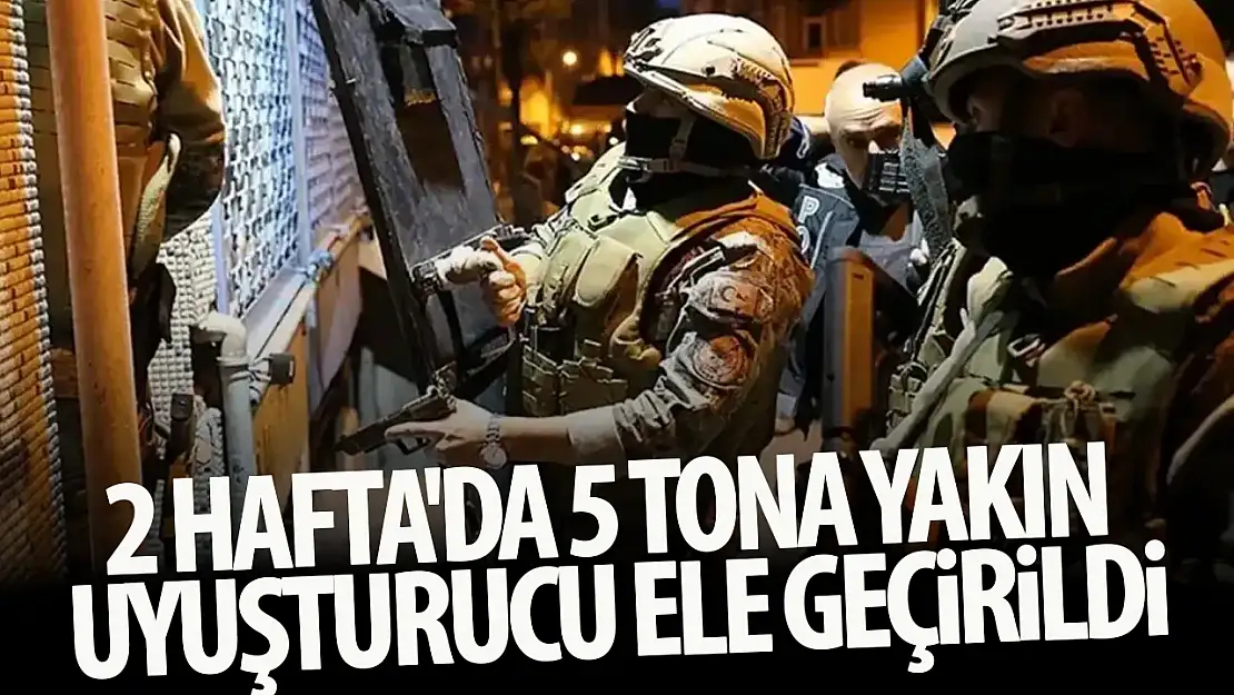 2Hafta'da 5 tona yakın uyuşturucu ele geçirildi