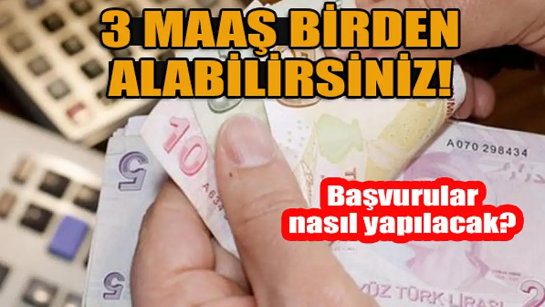 3 maaş birden alabilirsiniz! Başvuru nasıl yapılacak?