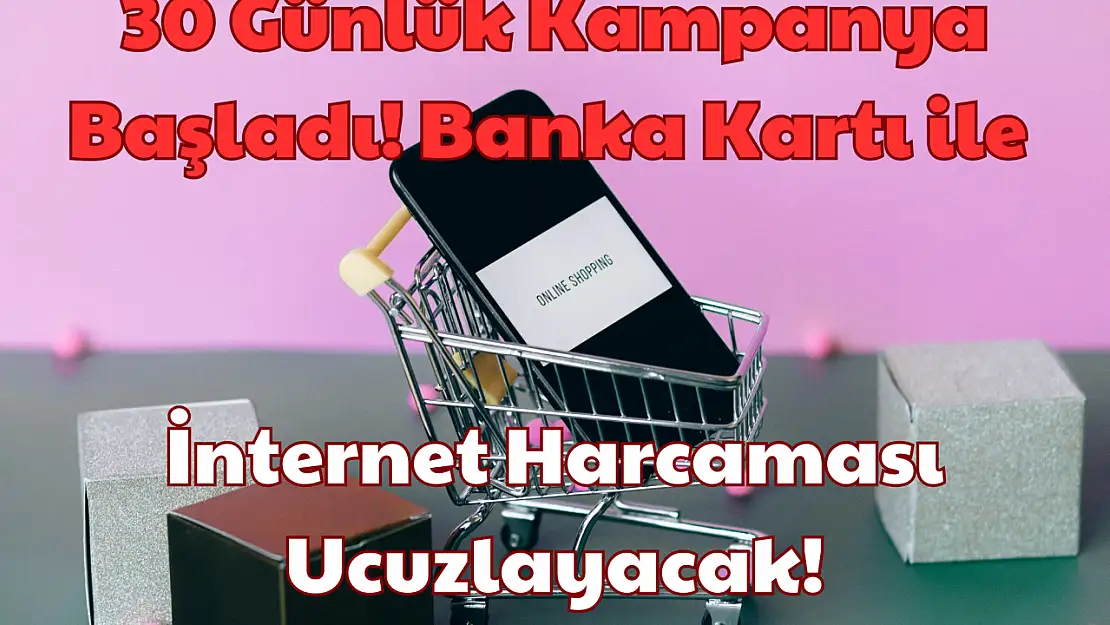 30 Günlük Kampanya Başladı: Banka Kartı ile İnternet Harcaması Ucuzlayacak!