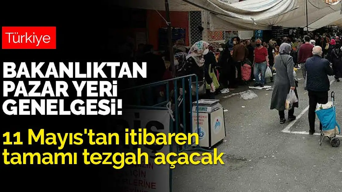 Bakanlıktan pazar yeri genelgesi! 11 Mayıs'tan itibaren tamamı tezgah açacak