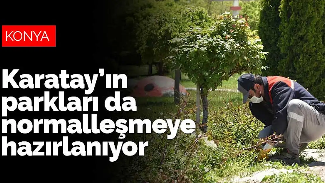 Konya Karatay'ın parkları da normalleşmeye haırlanıyor