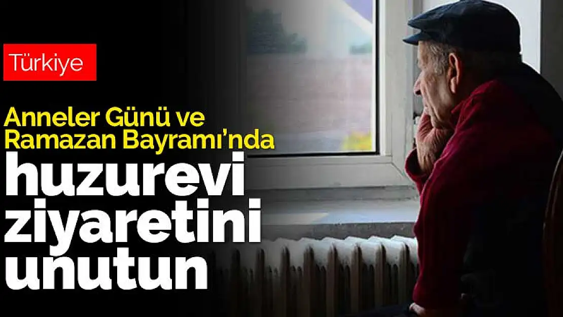 Anneler Günü ve Ramazan Bayramı'nda huzurevi ziyaretini unutun