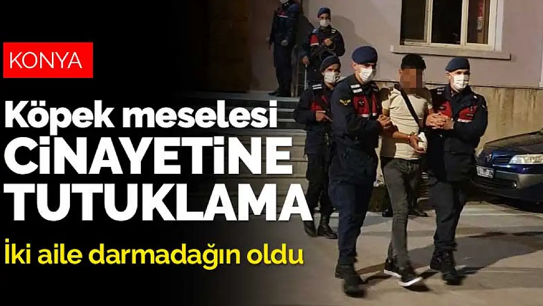 Konya'da iki aile darmadağın oldu! Köpek meselesi cinayetine tutuklama