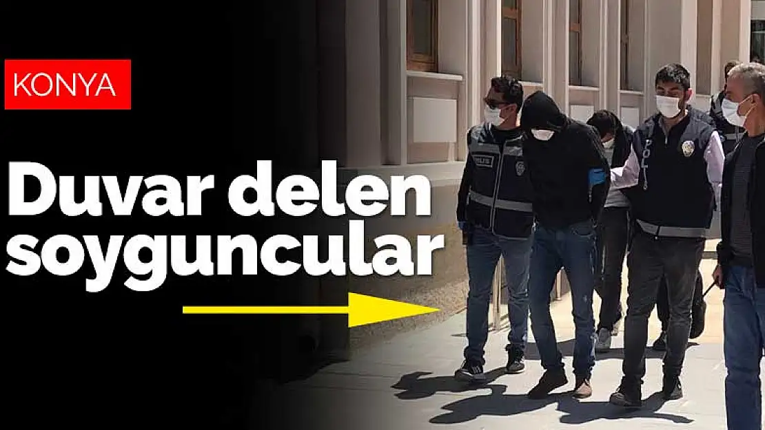 Konya'da duvar delen soyguncular tutuklandı! 100 güvenlik kamerası izlendi