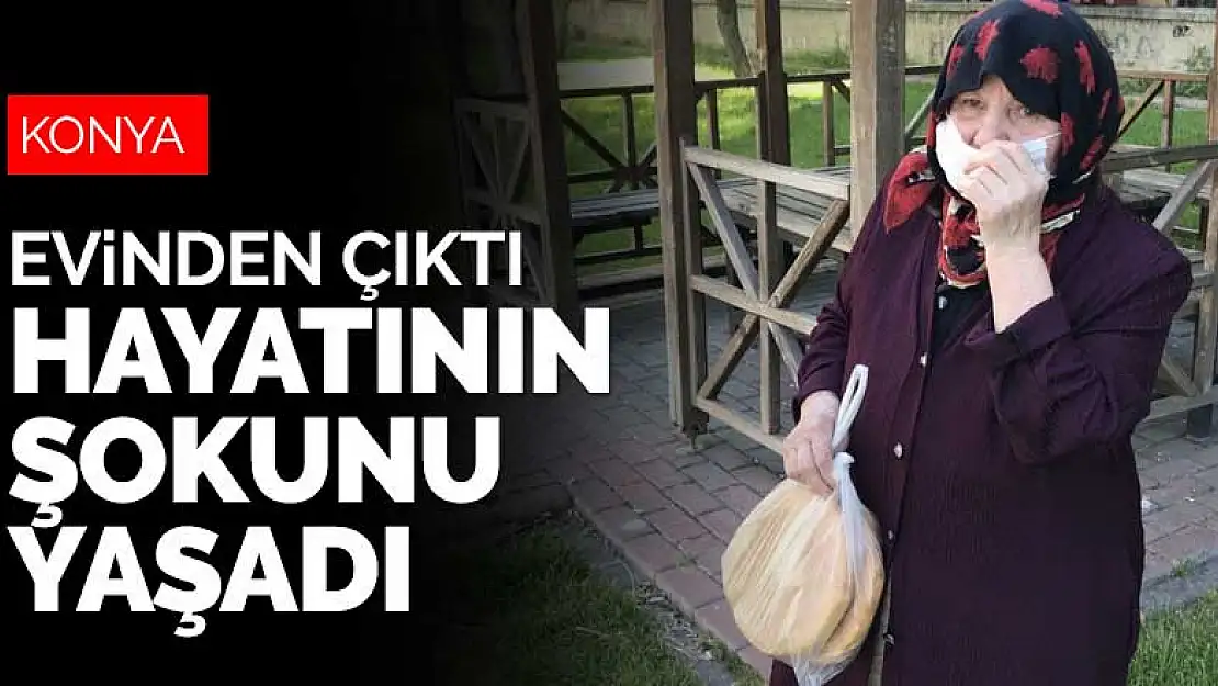 Konya'da günler sonra evden çıkan Nurten teyze hayatının şokunu yaşadı