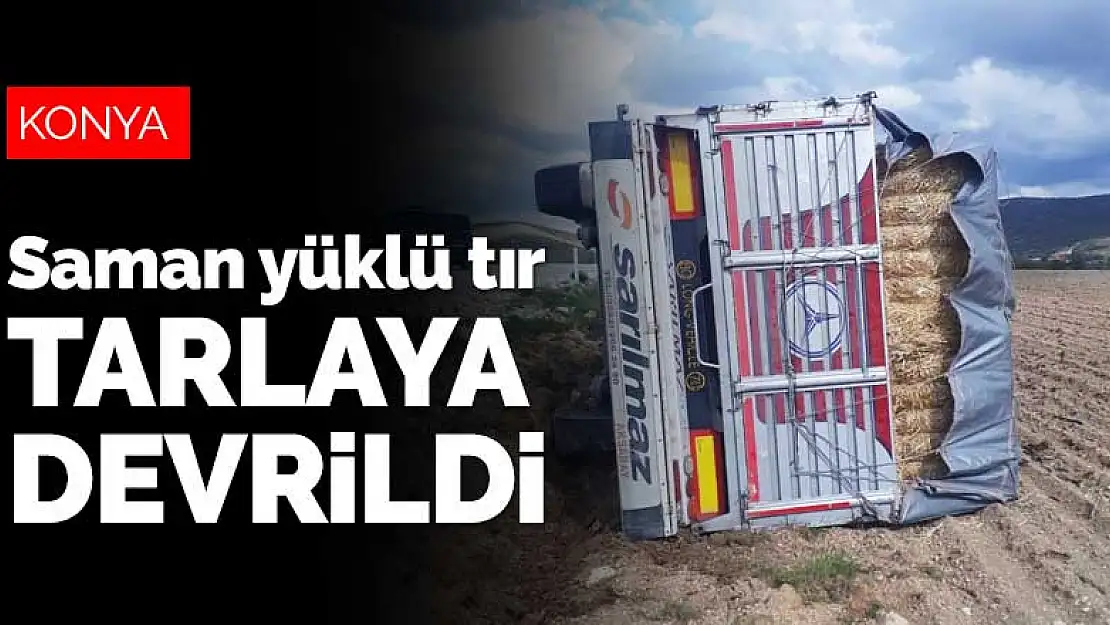 Konya Ererğli'de saman balyası yüklü tır tarlaya devrildi