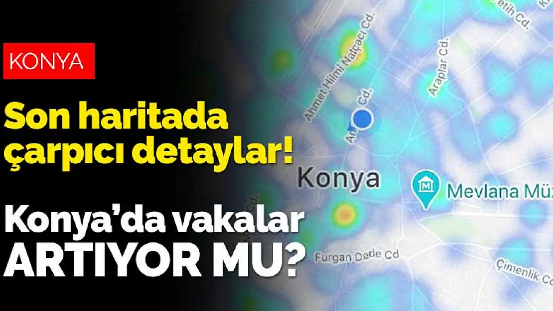 Konya'da koronavirüs vakaları artıyor mu? Son koronavirüs haritasında çarpıcı detaylar