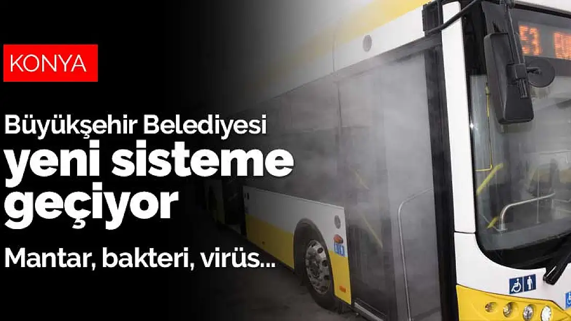 Konya Büyükşehir Belediyesi toplu taşımada yeni sisteme geçiyor! Virüslerin tamamı temizlenecek