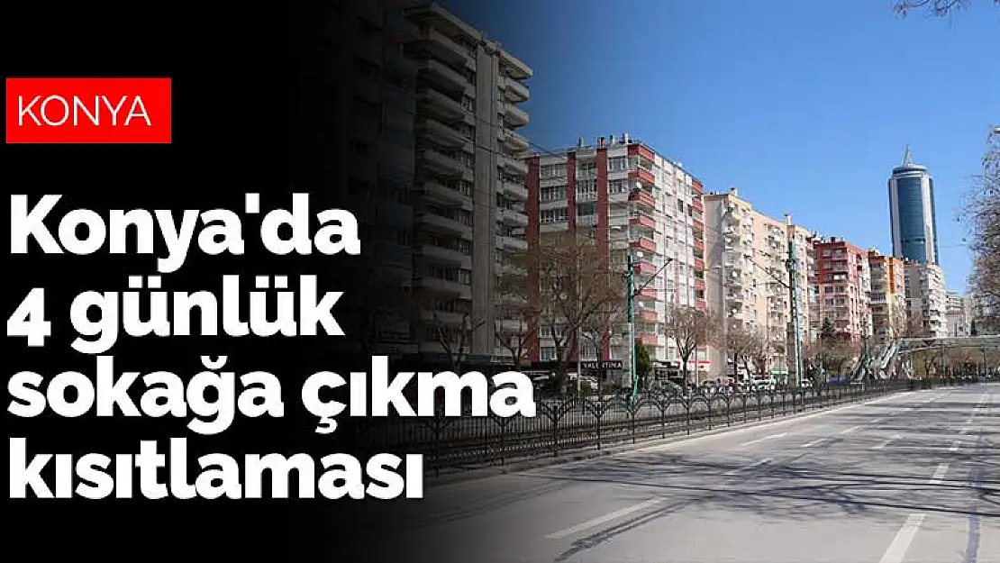 Konya'da 19 Mayıs dahil 4 gün sokağa çıkma kısıtlaması