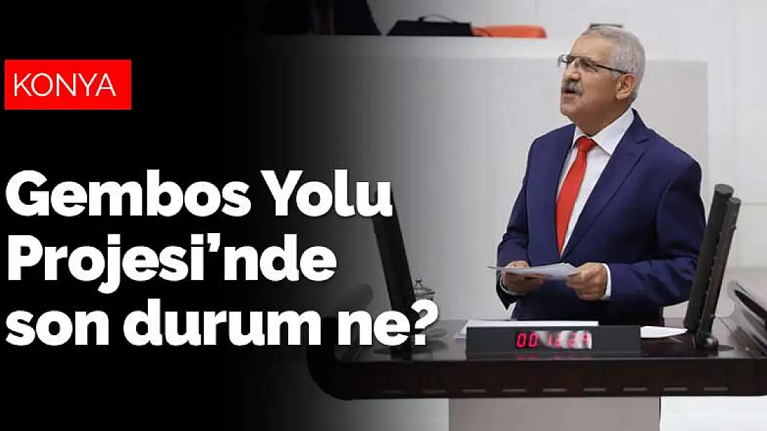 Konya ile Antalya'yı birbirine bağlayacak Gembos Yolu Projesi'nde son durum ne?