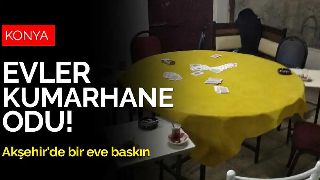 Evler kumarhane oldu! Konya Akşehir'de bir eve baskın