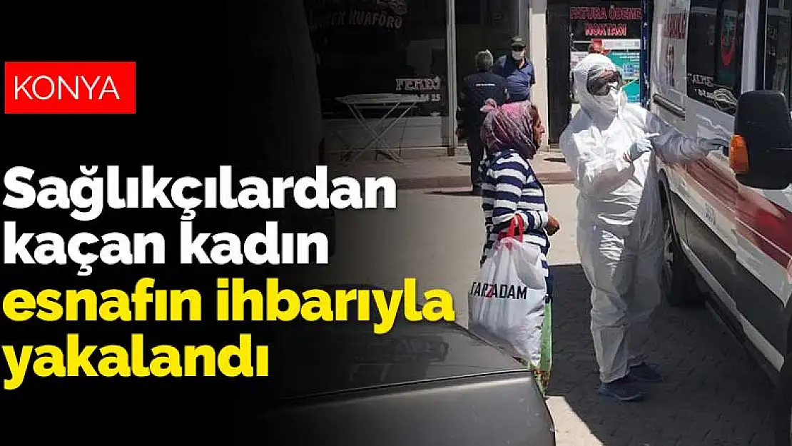 Konya Ereğli'de sağlıkçılardan kaçan kadın esnafın ihbarıyla yakalandı