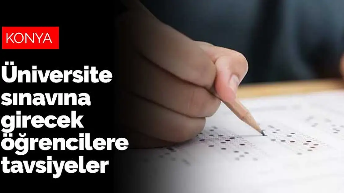 Konya'da eğitimcilerden üniversite sınavına girecek öğrencilere tavsiyeler