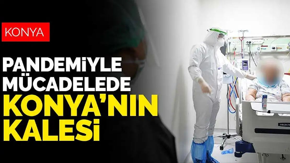 Pandemiyle mücadelede Konya'nın kalesi