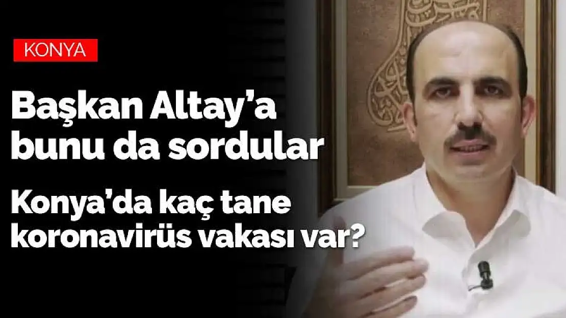 Konya'da kaç koronavirüs vakası var? Başkan Altay bu soruya ne yanıt verdi?