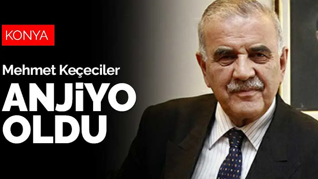 Mehmet Keçeciler Ankara'da anjiyo oldu