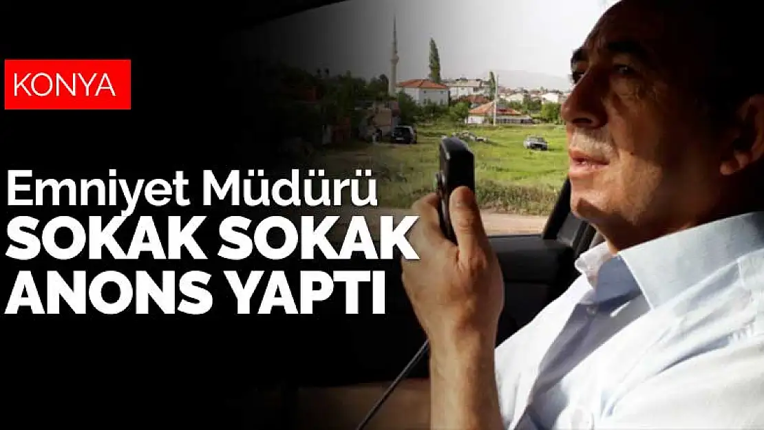 Konya Seydişehir Emniyet Müdürü, sokak sokak anons yaptı