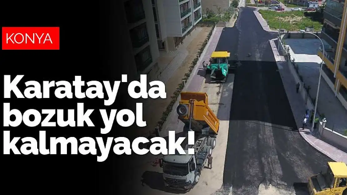 Konya Karatay'da bozuk yol kalmayacak! Başkanın hedefi rekor kırmak