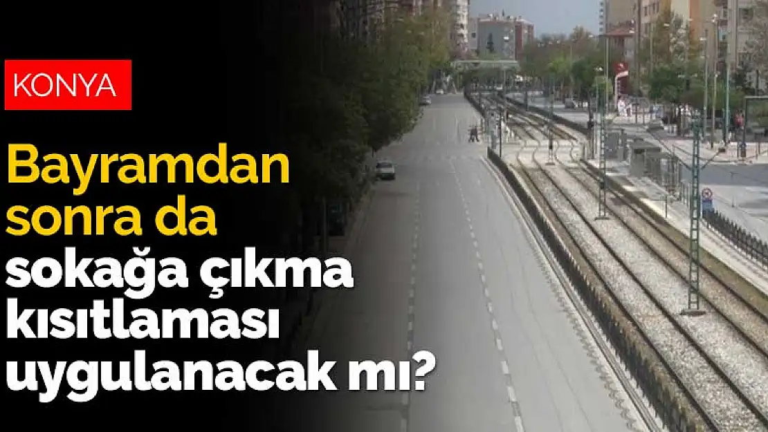 Bayramdan sonra da sokağa çıkma kısıtlaması uygulanacak mı?