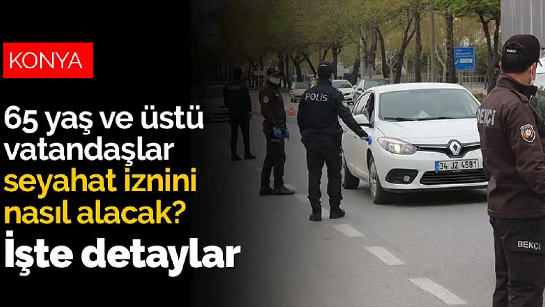 65 yaş ve üstü vatandaşlar seyahat iznini nasıl alacak? İşte detaylar