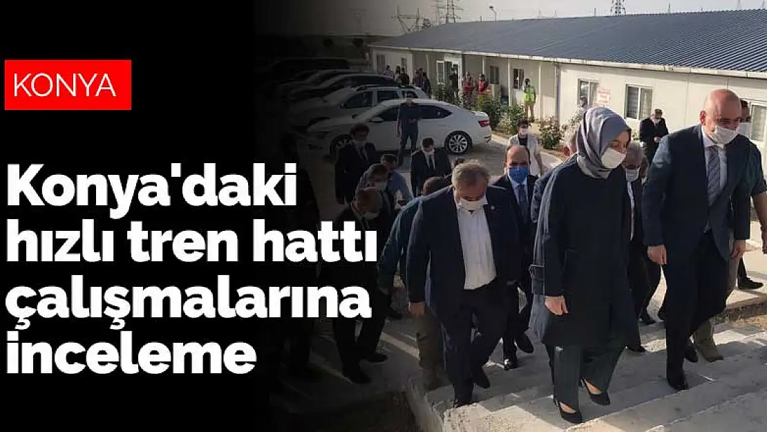 Ulaştırma Bakanı Karaismailoğlu Konya'daki hızlı tren hattı çalışmalarını inceledi