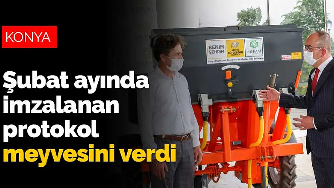 Konya'da Şubat ayında imzalanan protokol meyvesini verdi