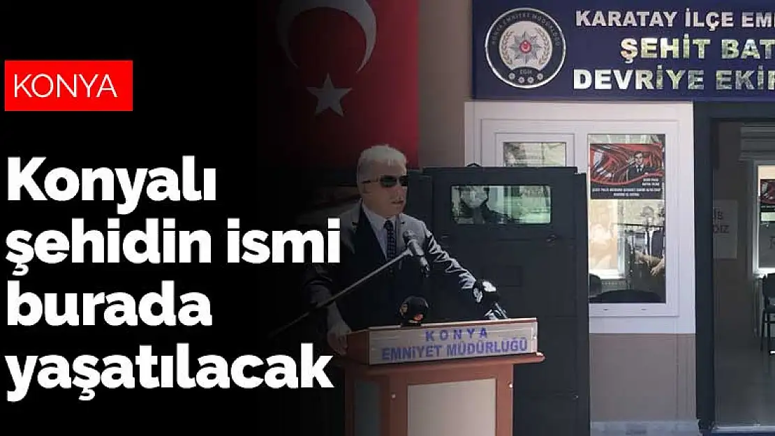 Konyalı şehidin ismi Devriye Ekipler Amirliği binasında yaşatılacak