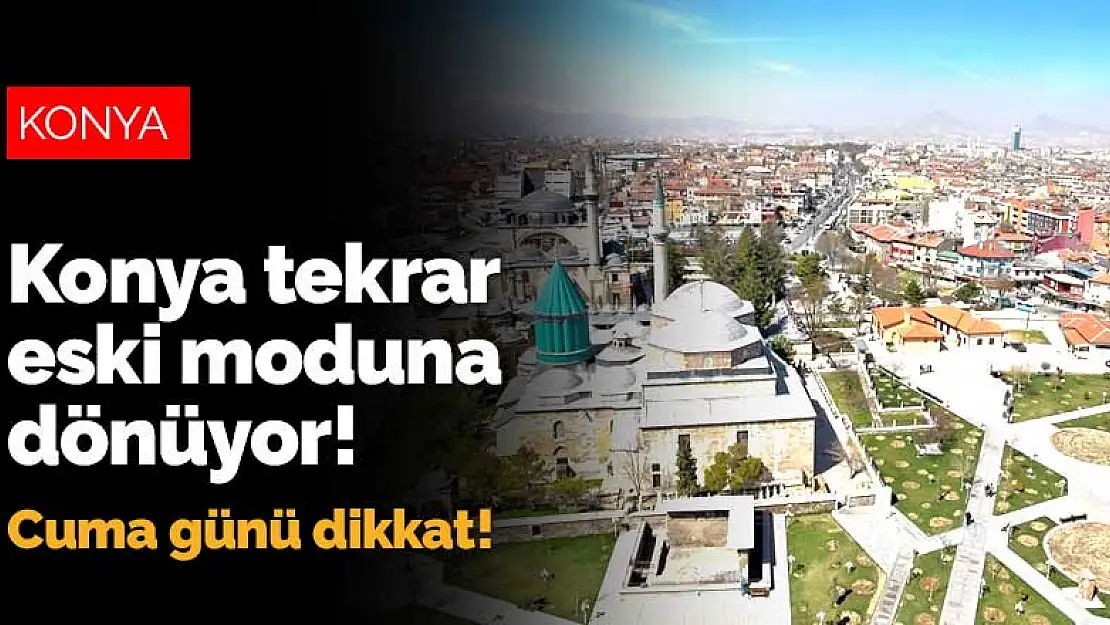 Konya tekrar eski moduna dönüyor! Cuma günü dikkat!