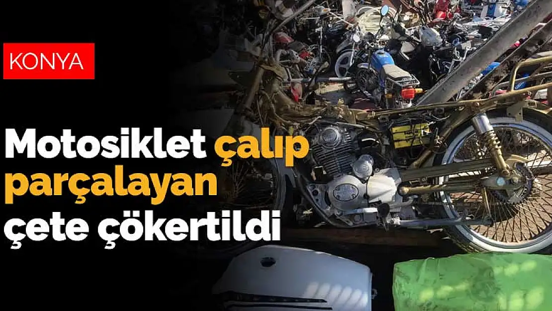 Konya'nın ilçelerinde motosiklet çalıp parçalayan çete çökertildi