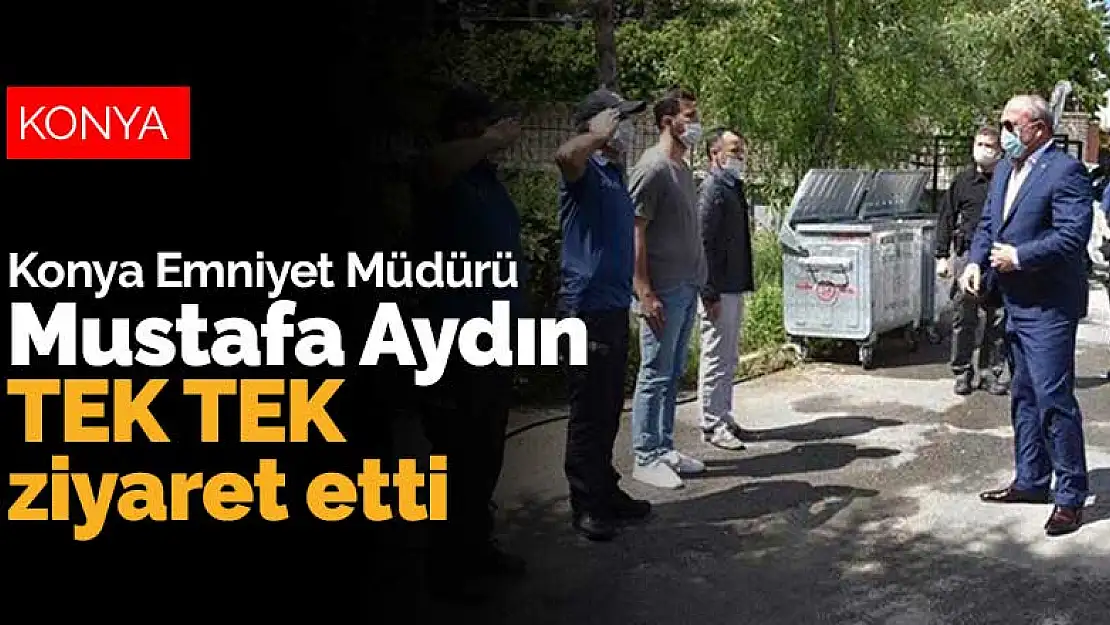 Konya Emniyet Müdürü Mustafa Aydın tek tek ziyaret etti