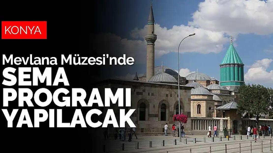 Konya'da müzeler açılıyor! Mevlana Müzesi'nde Semâ programı yapılacak